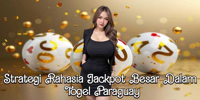 Strategi Rahasia Jackpot Besar Dalam Togel Paraguay Strategi Rahasia Jackpot Besar Dalam Togel Paraguay