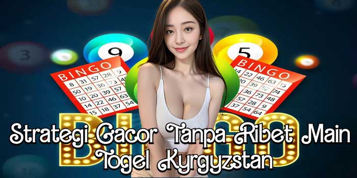 Strategi Gacor Tanpa Ribet Main Togel Kyrgyzstan Strategi Gacor Tanpa Ribet Main Togel Kyrgyzstan